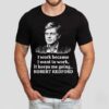 Robert Redford Memorial I Work Because I Want To Work It Keeps Me Going Shirt