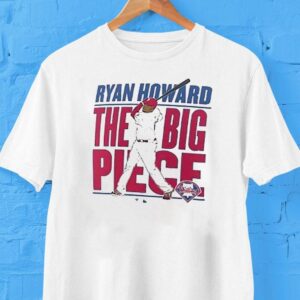 Ryan Howard The Big Piece Philadelphia Phillies Mlb Shirt Ryan Howard The Big Piece Philadelphia Phillies Mlb Shirt