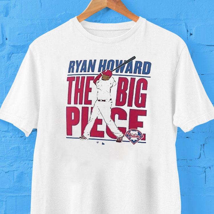 Ryan Howard The Big Piece Philadelphia Phillies Mlb Shirt Ryan Howard The Big Piece Philadelphia Phillies Mlb Shirt