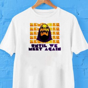 Skeletor Remember Until We Meet Again Shirt