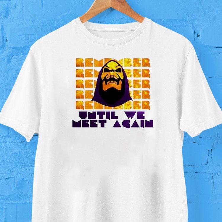 Skeletor Remember Until We Meet Again Shirt Skeletor Remember Until We Meet Again Shirt