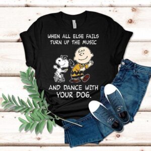 Snoopy And Charlie Brown When All Else Fails Turn Up The Music And Dance With Your Dog Shirt
