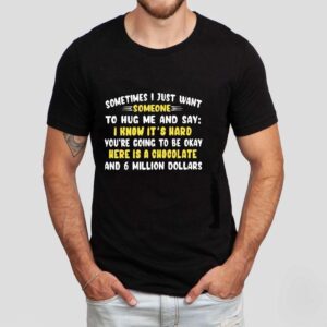 Sometimes I Just Want Someone To Hug Me And Say I Know It’s Hard You’re Going To Be Okay Shirt