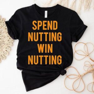 Spend Nutting Win Nutting Shirt