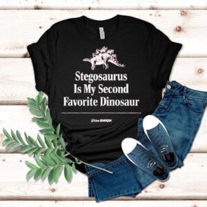 Stegosaurus Is My Second Favorite Dinosaur The Onion Shirt