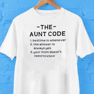 The Aunt Code Bedtime Is Whenever The Answer Is Always Yes Your Mom Doesn’t Need To Know Shirt The Aunt Code Bedtime Is Whenever The Answer Is Always Yes Your Mom Doesn’t Need To Know Shirt