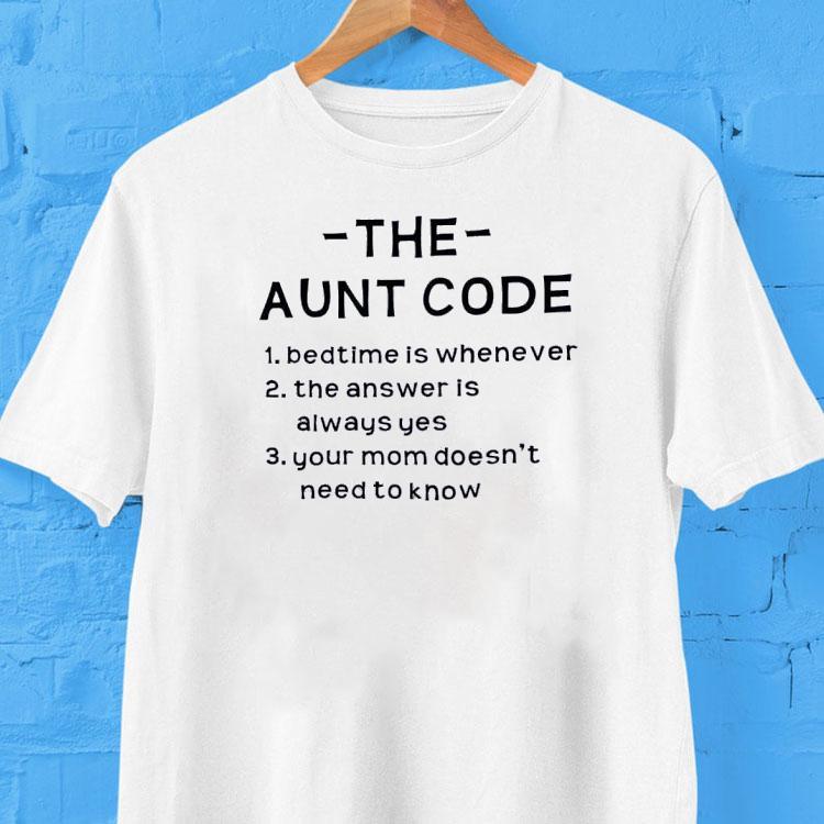The Aunt Code Bedtime Is Whenever The Answer Is Always Yes Your Mom Doesn’t Need To Know Shirt The Aunt Code Bedtime Is Whenever The Answer Is Always Yes Your Mom Doesn’t Need To Know Shirt