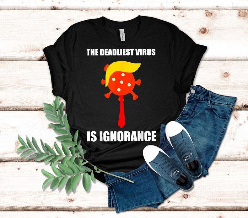 The Deadliest Virus Is Ignorance Shirt The Deadliest Virus Is Ignorance Shirt
