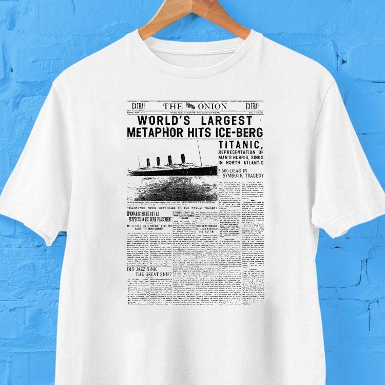 The Onion World’s Largest Metaphor Hits Ice Berg Titanic Shirt The Onion World’s Largest Metaphor Hits Ice Berg Titanic Shirt