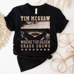Tim Mcgraw Where The Green Grass Grows Baseball Field Stadium Shirt Tim Mcgraw Where The Green Grass Grows Baseball Field Stadium Shirt