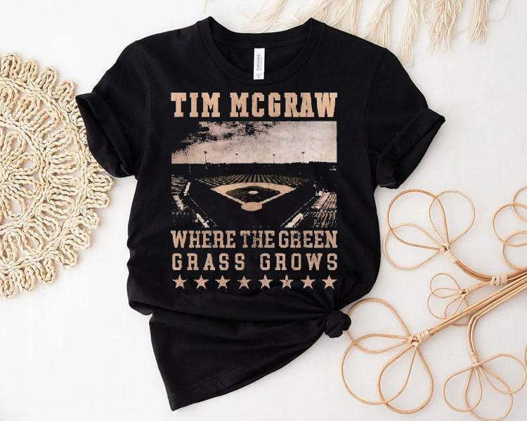 Tim Mcgraw Where The Green Grass Grows Baseball Field Stadium Shirt Tim Mcgraw Where The Green Grass Grows Baseball Field Stadium Shirt