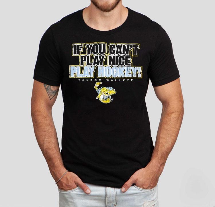 Toledo Walleye If You Can’t Play Nice Play Hockey Shirt Toledo Walleye If You Can’t Play Nice Play Hockey Shirt