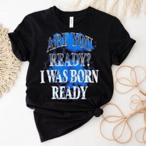 Toronto Blue Jays Mlb Baseball Are You Ready I Was Born Ready Shirt Toronto Blue Jays Mlb Baseball Are You Ready I Was Born Ready Shirt
