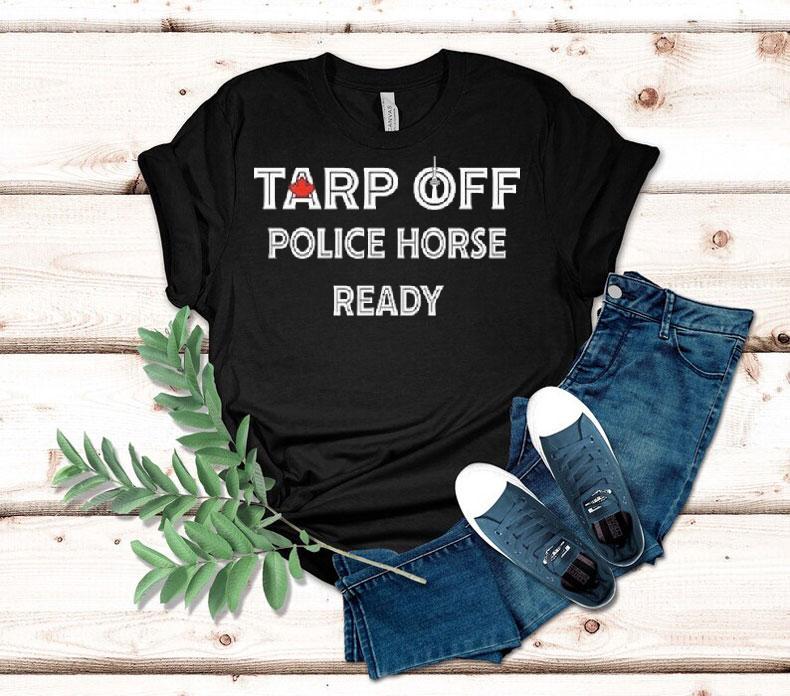 Toronto Blue Jays Tarp Off Police Horse Ready Shirt Toronto Blue Jays Tarp Off Police Horse Ready Shirt