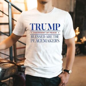 Trump President Of Peace Blessed Are The Peacemakers Shirt Trump President Of Peace Blessed Are The Peacemakers Shirt
