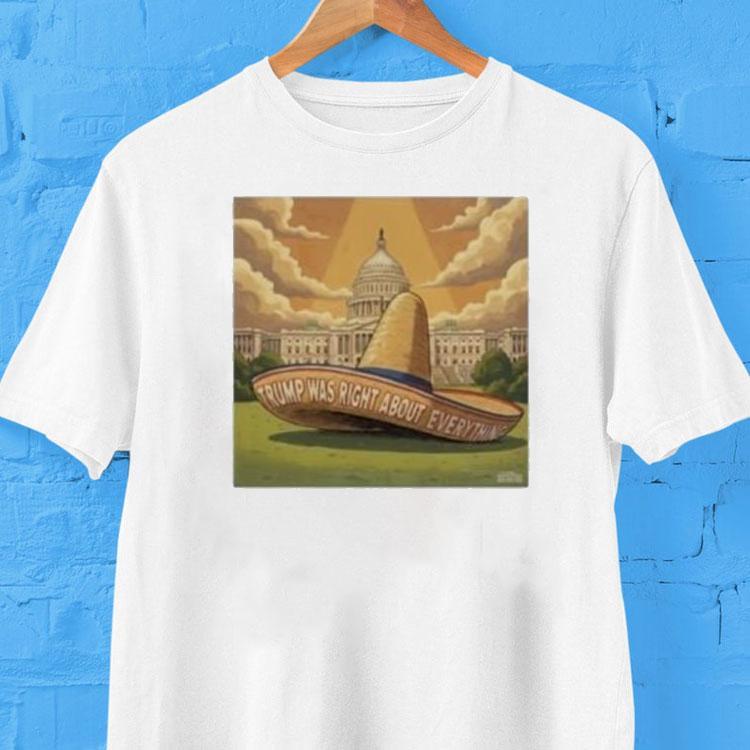 Trump Was Right About Everything Sombrero Shirt Trump Was Right About Everything Sombrero Shirt