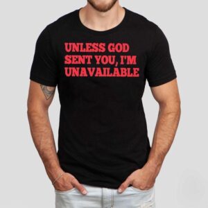 Unless God Sent You I’m Unavailable Shirt