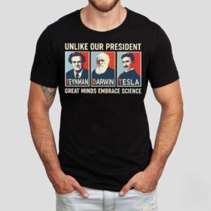 Unlike Our President Great Minds Embrace Science Feynman Darwin Tesla Shirt
