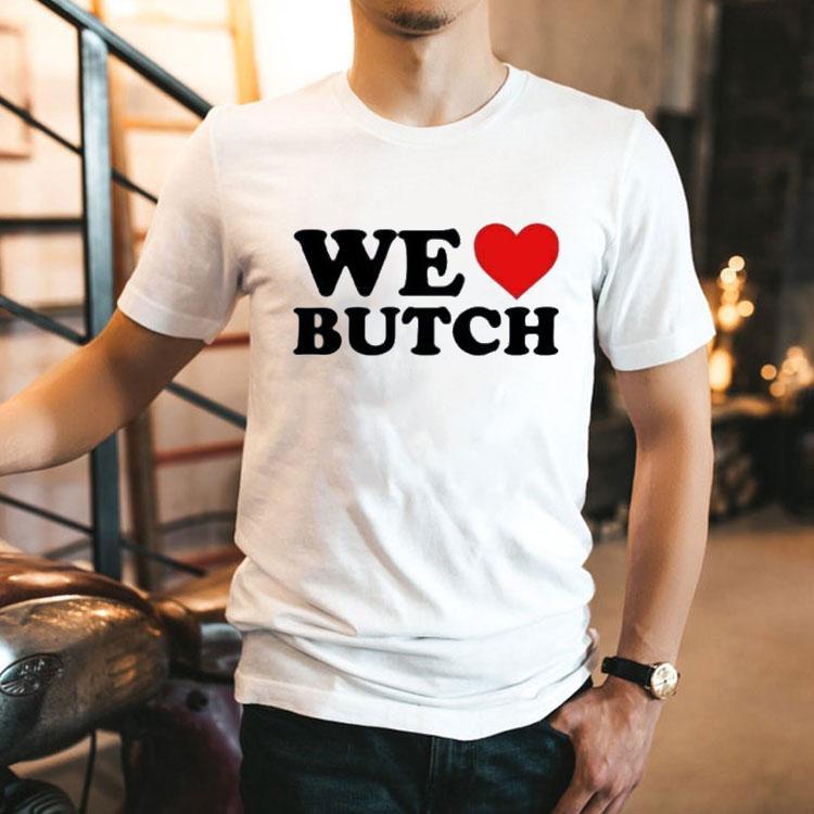 We Love Butch Shirt We Love Butch Shirt