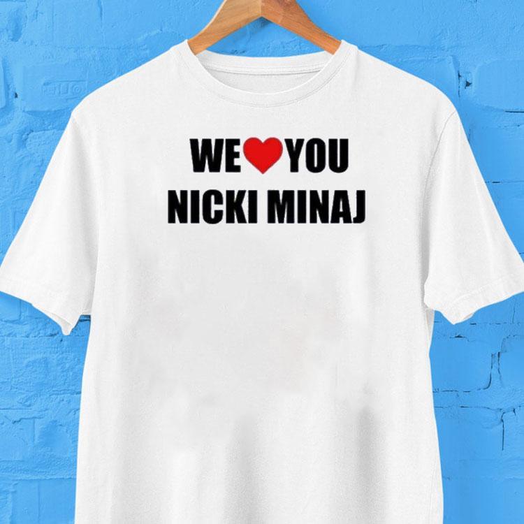 We Love You Nicki Minaj Shirt We Love You Nicki Minaj Shirt