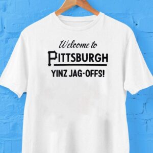 Welcome To Pittsburgh Yinz Jag-offs Shirt