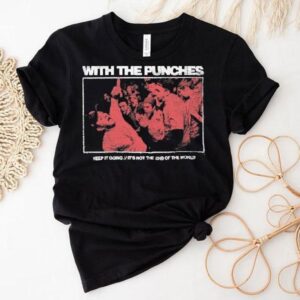 With The Punches Keep It Going It’s Not The End Of The World Shirt