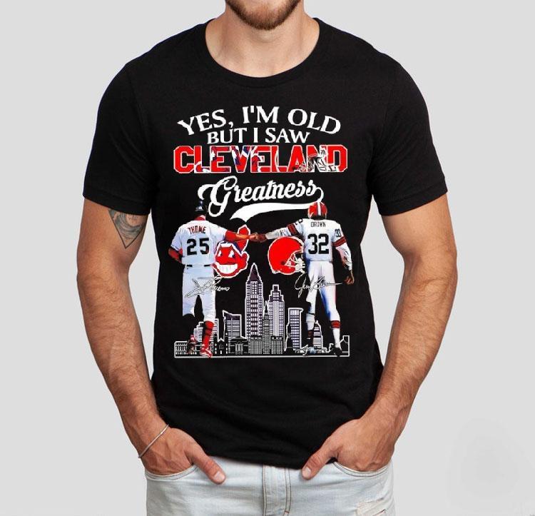 Yes I’m Old But I Saw Cleveland Greatness Cleveland Indians And Cleveland Browns Signatures Shirt Yes I’m Old But I Saw Cleveland Greatness Cleveland Indians And Cleveland Browns Signatures Shirt