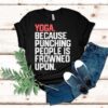 Yoga Because Punching People Is Frowned Upon Shirt