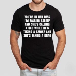 You’re In Her Dms I’m Falling Asleep And She’s Calling A Cab While He’s Taking A Smoke And She’s Taking A Drag Mr. Brightside Shirt