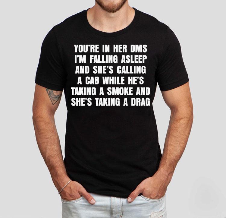 You’re In Her Dms I’m Falling Asleep And She’s Calling A Cab While He’s Taking A Smoke And She’s Taking A Drag Mr. Brightside Shirt You’re In Her Dms I’m Falling Asleep And She’s Calling A Cab While He’s Taking A Smoke And She’s Taking A Drag Mr. Brightside Shirt