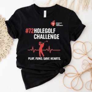 72 Hole Golf Challenge Play Fund Save Hearts American Heart Association Shirt