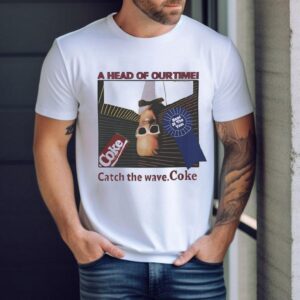 A Head Of Our Time Catch The Wave Coke Shirt