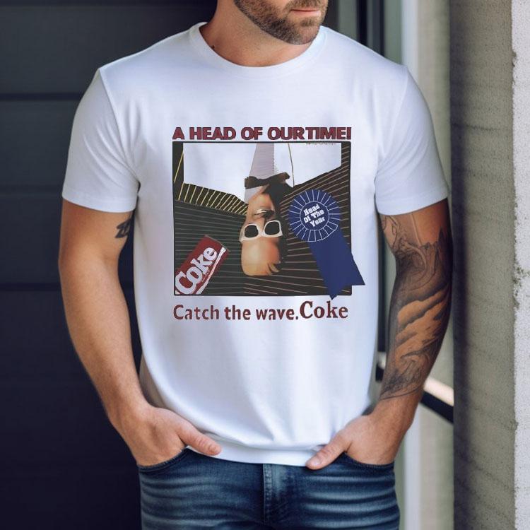 A Head Of Our Time Catch The Wave Coke Shirt A Head Of Our Time Catch The Wave Coke Shirt