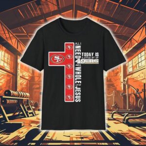All I Today Is A Little Bit Of San Francisco 49ers And A Need Wholel Ot Of Jesus Shirt