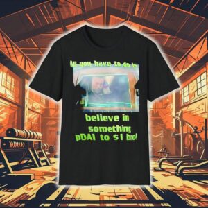 All You Have To Do Is Believe In Something Pdai To 1 Bro Shirt
