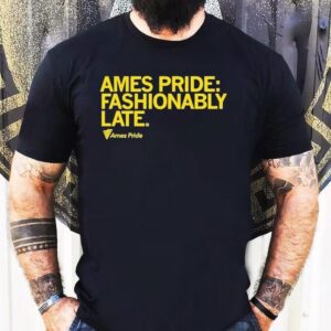 Ames Pride Fashionably Late Shirt