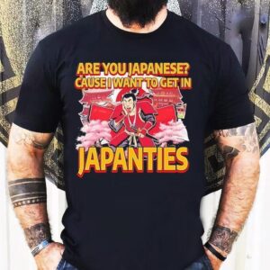 Are You Japanese Cause I Want To Get In Japanties Graphic Shirt 1 Are You Japanese Cause I Want To Get In Japanties Graphic Tshirt