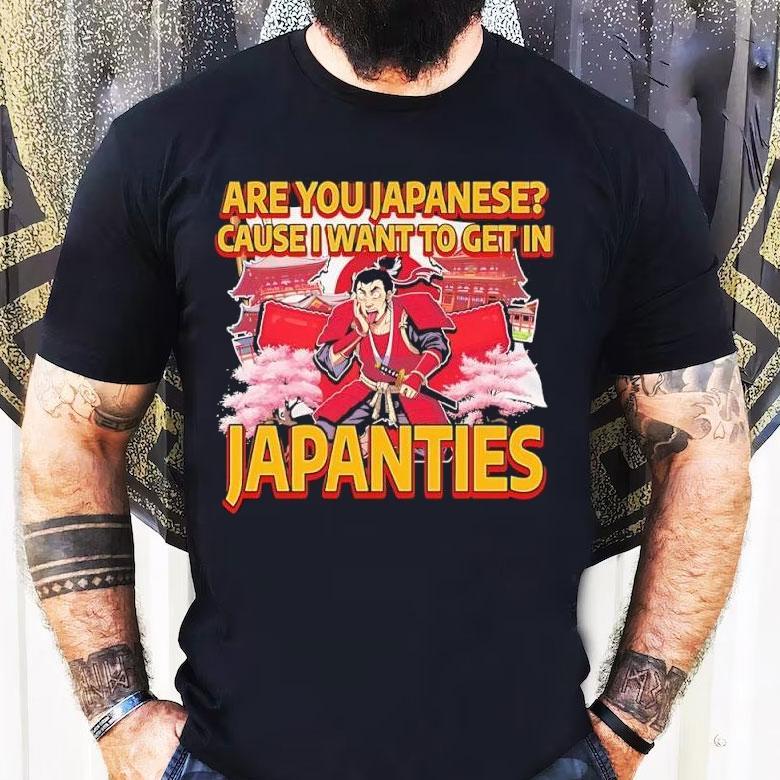 Are You Japanese Cause I Want To Get In Japanties Graphic Shirt Are You Japanese Cause I Want To Get In Japanties Graphic Shirt