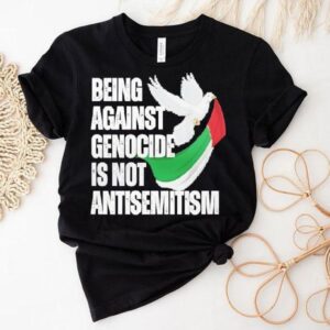 Being Against Genocide Is Not Antisemitism Shirt