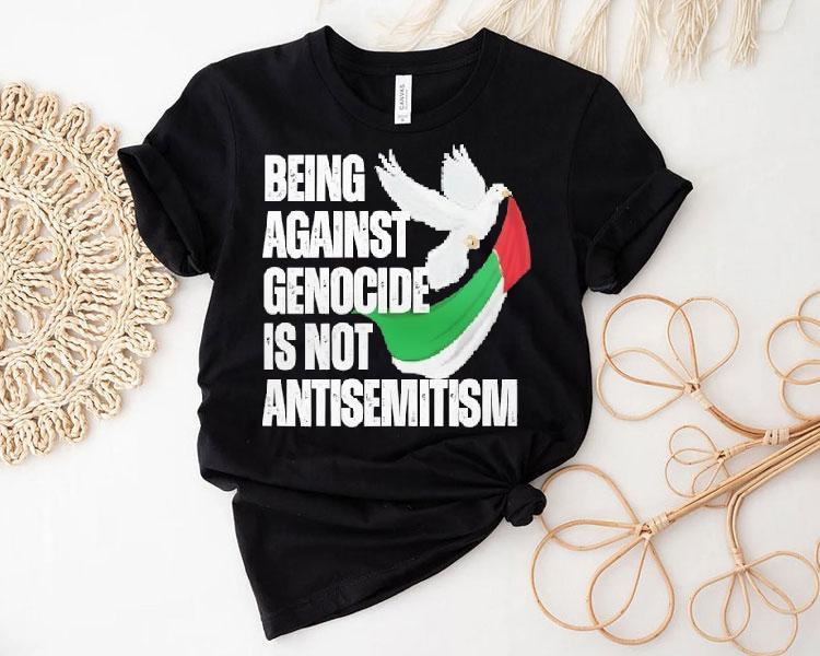 Being Against Genocide Is Not Antisemitism Shirt Being Against Genocide Is Not Antisemitism Shirt