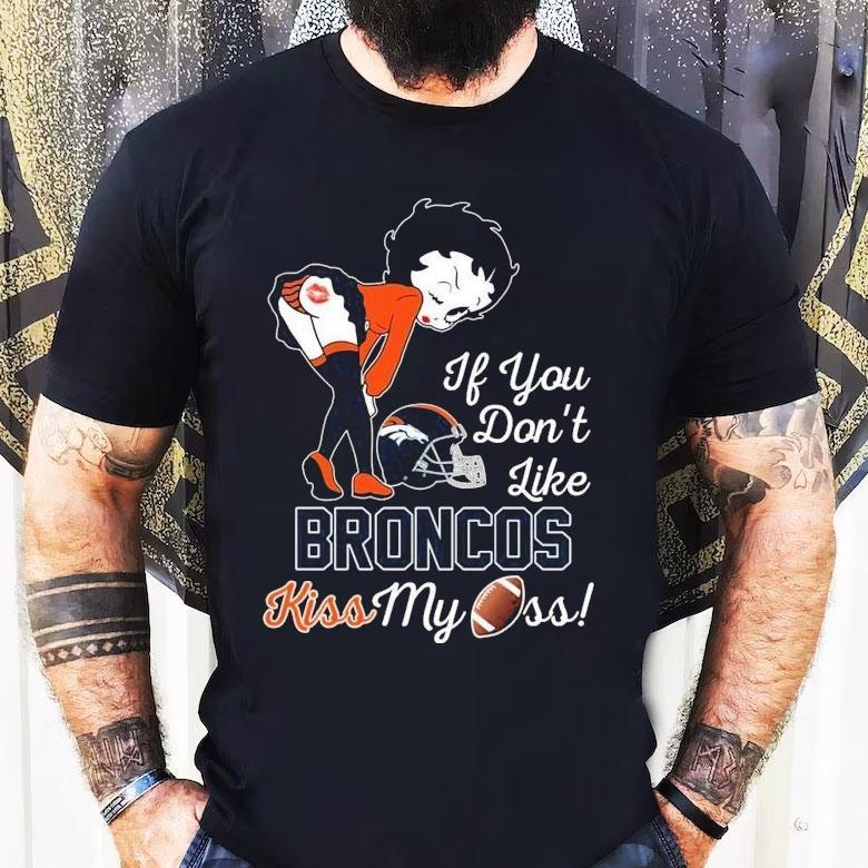 Betty Boop If You Don’t Like Denver Broncos Kiss My Ass Shirt Betty Boop If You Don’t Like Denver Broncos Kiss My Ass Shirt