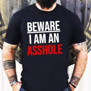 Beware I Am An Asshole Shirt
