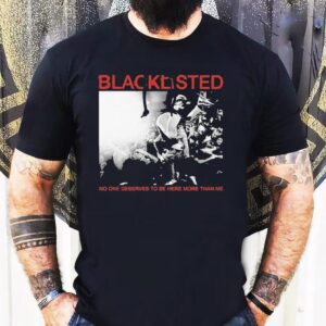 Blacklisted No One Deserves To Be Here More Than Me Shirt