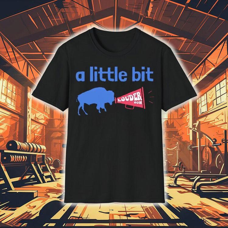 Buffalo Bills A Little Bit Louder Now Shirt Buffalo Bills A Little Bit Louder Now Shirt