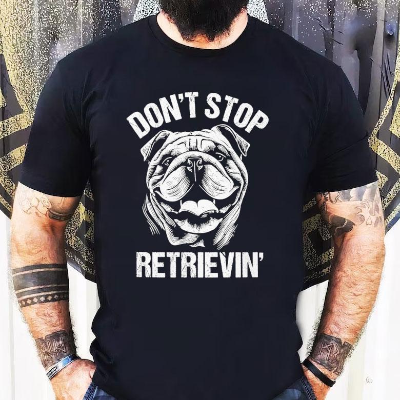 Bulldog Don’t Stop Retrievin’ Dog Shirt Bulldog Don’t Stop Retrievin’ Dog Shirt