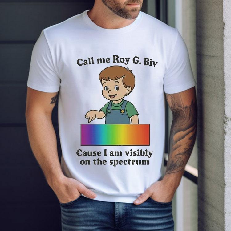 Call My Roy G. Biv Cause I Am Visibly On The Spectrum Shirt Call My Roy G. Biv Cause I Am Visibly On The Spectrum Shirt
