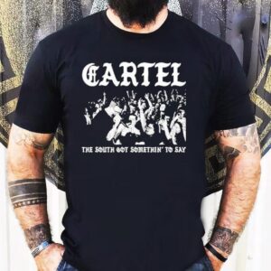 Cartel The South Got Somethin’ To Say Shirt