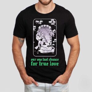 Clandestine Our One Last Chance For True Love Shirt