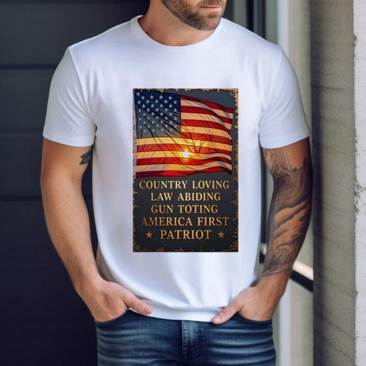 Country Loving Law Abiding Gun Toting America First Patriot Shirt Country Loving Law Abiding Gun Toting America First Patriot Shirt