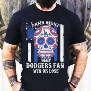 Damn Right Im A Los Angeles Dodgers Win Or Lose 2025 Shirt